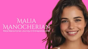 Malia Manocherian: Life, Work & Inspiring Journey 2025